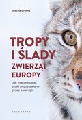 Tropy i ślady zwierząt Europy. Jak interpretować znaki pozostawiane przez zwierzęta - Joscha Grolms