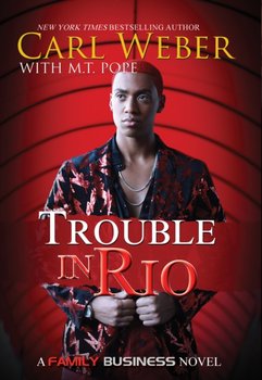 Trouble In Rio: A Family Business Novel - Weber Carl