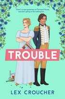 Trouble: The new laugh-out-loud Regency romp from Lex Croucher Lex Croucher