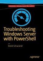 Troubleshooting Windows Server with PowerShell - Schauland Derek, Jacobs Donald
