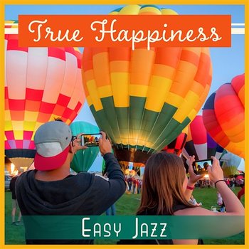 True Happiness – Easy Jazz: Positive Smooth Party Lounge, Summer Vibrations, Relaxing Funky Atmosphere - Easy Jazz Instrumentals Academy