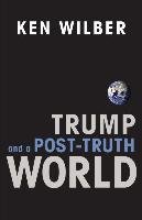 Trump and a Post-Truth World - Wilber Ken