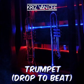 Trumpet (Drop To Beat) - KriZ Van Dee
