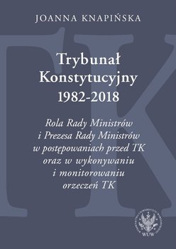 Trybunał Konstytucyjny 1982-2018 - Knapińska Joanna