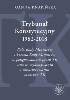 Trybunał Konstytucyjny 1982-2018 - Knapińska Joanna