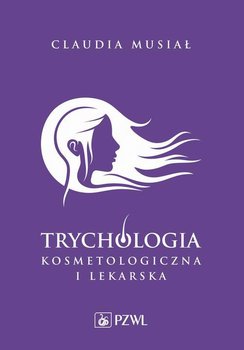 Trychologia kosmetologiczna i lekarska - Musiał Claudia