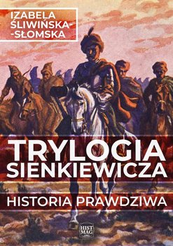 Trylogia Sienkiewicza. Historia prawdziwa - Izabela Śliwińska-Słomska