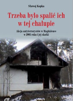 Trzeba było spalić ich w tej chałupie. Akcja antyterrorystów w Magdalence w 2003 roku i jej skutki - Kopka Sławoj