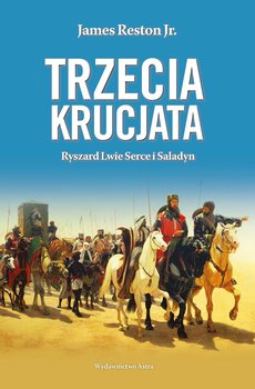 Trzecia krucjata. Ryszard Lwie Serce i Saladyn - Reston James