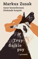 Trzy dzikie psy i prawda Zusak Markus