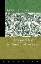 Trzy Końce Historii, Czyli Nowe Średniowiecze Jęczmyk Lech