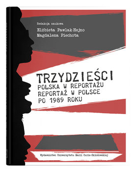 Trzydzieści. Polska w reportażu, reportaż w Polsce po 1989 roku - Pawlak-Hejno Elżbieta, Piechota Magdalena
