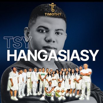 Tsy Hangasiasy - Timothy Ministry