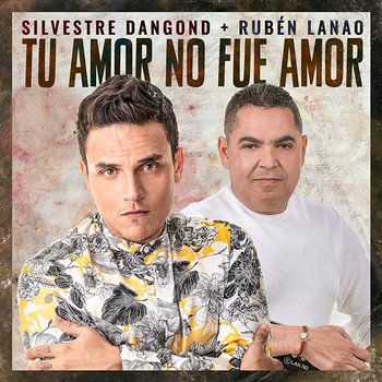 Tu Amor No Fue Amor - Silvestre Dangond, Ruben Lanao