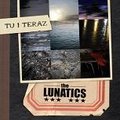 Tu i teraz - The Lunatics