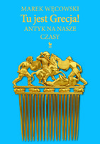 Tu jest Grecja! Antyk na nasze czasy Węcowski Marek