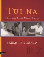 Tui Na: A Manual of Chinese Massage Therapy - Pritchard Sarah