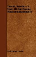 Tune In, America - A Study Of Our Coming Musical Independence - Mason Daniel Gregory