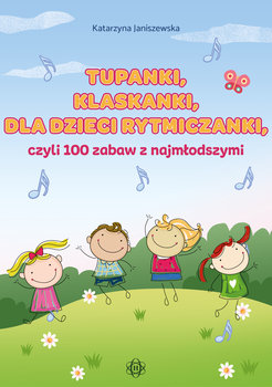 Tupanki klaskanki dla dzieci rytmiczanki, czyli 100 zabaw z najmłodszymi - Janiszewska Katarzyna