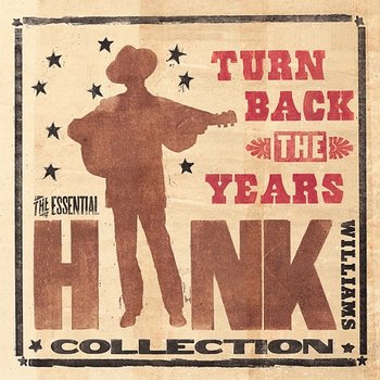 Turn Back The Years - The Essential Hank Williams Collection - Hank Williams