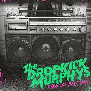 Turn Up That Dial - Dropkick Murphys