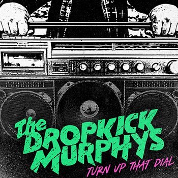 Turn Up That Dial - Dropkick Murphys