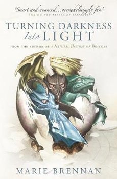 Turning Darkness into Light: A Natural History of Dragons book - Marie Brennan