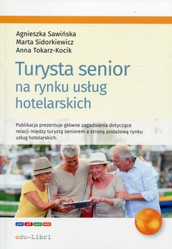 Turysta senior na rynku usług hotelarskich - Sawińska Agnieszka, Sidorkiewicz Marta, Tokarz-Kocik Anna
