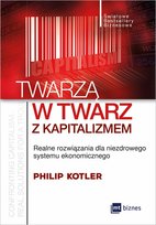 Twarzą w twarz z kapitalizmem. Realne rozwiązania dla niezdrowego systemu ekonomicznego Kotler Philip