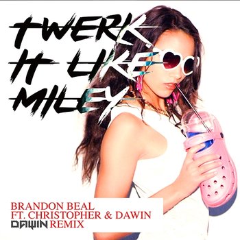 Twerk It Like Miley - Brandon Beal feat. Christopher, Dawin