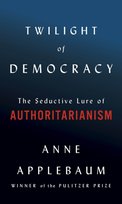 Twilight of Democracy. The Seductive Lure of Authoritarianism Applebaum Anne