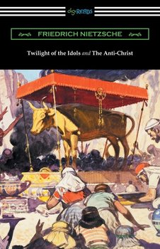 Twilight of the Idols and The Anti-Christ (Translated by Thomas Common with Introductions by Willard Huntington Wright) - Nietzsche Fryderyk
