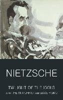 Twilight of the Idols with The Antichrist and Ecce Homo - Nietzsche Friedrich