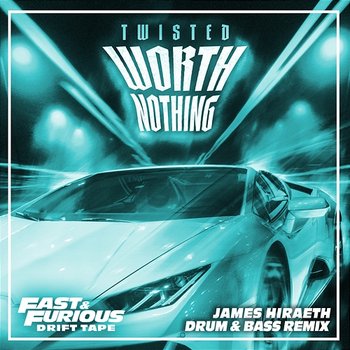 TWISTED – Worth Nothing - Fast & Furious: The Fast Saga, Twisted, James Hiraeth feat. Oliver Tree