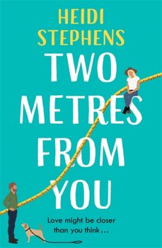 Two Metres From You: Escape with this hilarious, feel-good and utterly irresistible romantic comedy! - Heidi Stephens