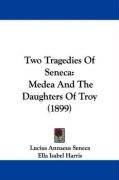 Two Tragedies of Seneca: Medea and the Daughters of Troy (1899) - Seneca Lucius Annaeus