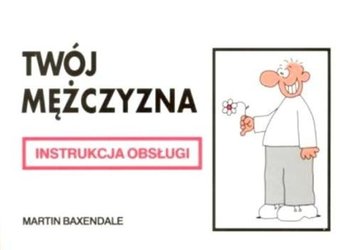 Twój mężczyzna. Instrukcja obsługi  - Baxendale Martin