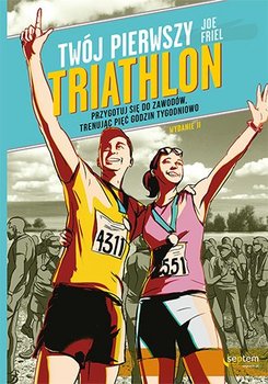 Twój pierwszy triathlon. Przygotuj się do zawodów, trenując pięć godzin tygodniowo - Friel Joe