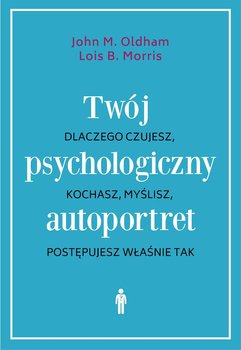 Twój psychologiczny autoportret - Oldham John M., Morris Lois B.