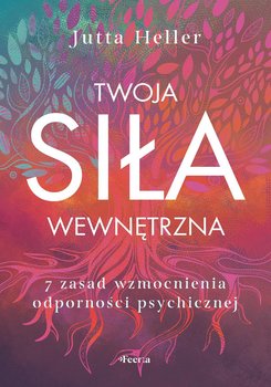 Twoja siła wewnętrzna. 7 zasad wzmocnienia odporności psychicznej - Jutta Heller