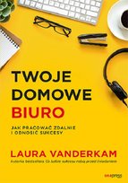 Twoje domowe biuro. Jak pracować zdalnie i odnosić sukcesy Vanderkam Laura