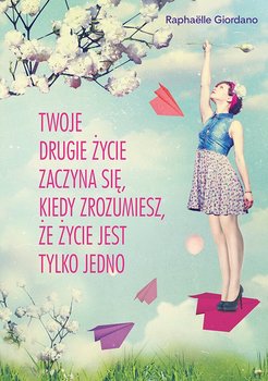 Twoje drugie życie zaczyna się, kiedy zrozumiesz, że życie jest tylko jedno - Giordano Raphaelle