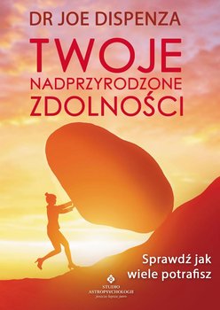 Twoje nadprzyrodzone zdolności. Sprawdź, jak wiele potrafisz - Dispenza Joe