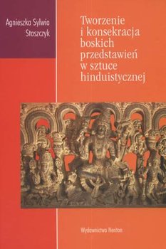 Tworzenie i konsekracja boskich przedstawień w sztuce hinduistycznej - Staszczyk Agnieszka
