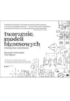 Tworzenie modeli biznesowych. Podręcznik wizjonera - Osterwalder Alexander, Pigneur Yves