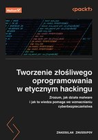 Tworzenie złośliwego oprogramowania w etycznym hackingu. Zrozum, jak działa malware i jak ta wiedza pomaga we wzmacnianiu cyberbezpieczeństwa Zhassulan Zhussupov