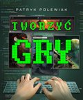 Tworzyć gry - ebook epub - Polewiak Patryk