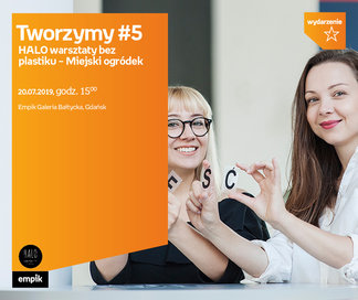 Tworzymy #5. HALO warsztaty bez plastiku – Miejski ogródek | Empik Galeria Bałtycka