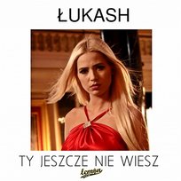 Ty jeszcze nie wiesz Łukash