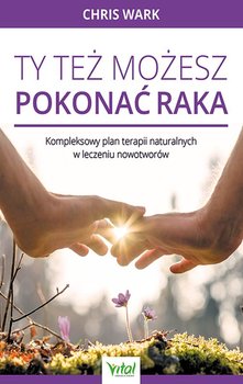 Ty też możesz pokonać raka - Wark Chris